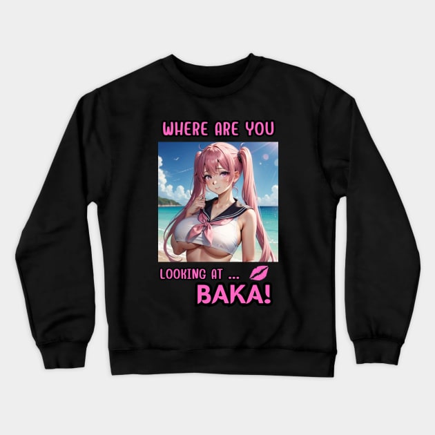 Where Are You Looking At BAKA Anime Girl Crewneck Sweatshirt by Clicks Clothes